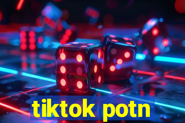 tiktok potn